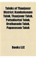 Taluks of Thanjavur District: Kumbakonam Taluk, Thanjavur Taluk, Pattukkottai Taluk, Orathanadu Taluk, Papanasam Taluk(English)