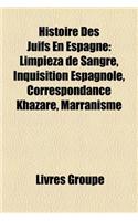 Histoire Des Juifs En Espagne: Limpieza de Sangre, Inquisition Espagnole, Correspondance Khazare, Marranisme(French)