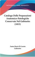 Catalogo Delle Preparazioni Anatomico-Patologiche Conservate Nel Gabinetto (1853)