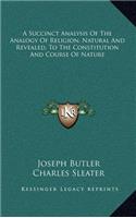 A Succinct Analysis of the Analogy of Religion, Natural and Revealed, to the Constitution and Course of Nature
