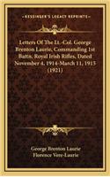 Letters Of The Lt.-Col. George Brenton Laurie, Commanding 1st Battn. Royal Irish Rifles, Dated November 4, 1914-March 11, 1915 (1921)