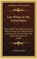 Last Winter in the United States: Being Table Talk Collected During a Tour Through the Late Southern Confederation, the Far West, the Rocky Mountains, Etc. (1868)
