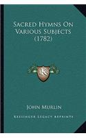 Sacred Hymns On Various Subjects (1782)