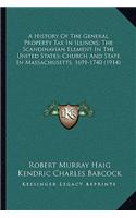 A History Of The General Property Tax In Illinois; The Scandinavian Element In The United States; Church And State In Massachusetts, 1691-1740 (1914)