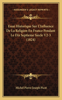 Essai Historique Sur L'Influence De La Religion En France Pendant Le Dix Septieme Siecle V2-3 (1824)