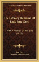 The Literary Remains Of Lady Jane Grey