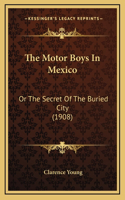 The Motor Boys In Mexico: Or The Secret Of The Buried City (1908)