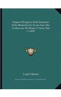 Origine E Progressi Delle Istituzioni Della Monarchia Di Savoia Sino Alla Costituzione Del Regno D'Italia, Part 1 (1869): (Italian)