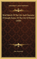 Brief Sketch Of The Life And Character Of Joseph Eaton, Of The City Of Bristol (1858)