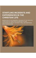 Startling Incidents and Experiences in the Christian Life; Narratives of the Wonderful Dealings of the Lord with Those Who Put Their Trust in Him and: (English)