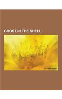 Ghost in the Shell: Ghost in the Shell Albums, Ghost in the Shell Characters, Ghost in the Shell Films, Ghost in the Shell Manga, Ghost in