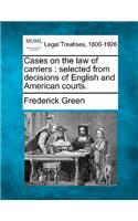 Cases on the law of carriers: selected from decisions of English and American courts.