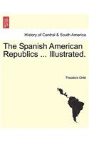 Spanish American Republics ... Illustrated.