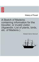 A Sketch of Madeira; Containing Information for the Traveller, or Invalid Visitor. (Appendix.-List of Plants, Birds, Etc. of Madeira.).