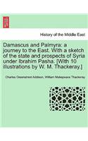 Damascus and Palmyra: a journey to the East. With a sketch of the state and prospects of Syria under Ibrahim Pasha. [With 10 illustrations by W. M. Thackeray.] Vol. II(English)