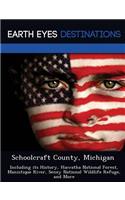 Schoolcraft County, Michigan: Including Its History, Hiawatha National Forest, Manistique River, Seney National Wildlife Refuge, and More