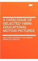 A Catalogue of Selected 16mm. Educational Motion Pictures