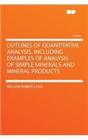 Outlines of Quantitative Analysis, Including Examples of Analysis of Simple Minerals and Mineral Products