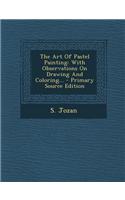 The Art of Pastel Painting: With Observations on Drawing and Coloring... - Primary Source Edition