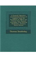 A Financial, Monetary, and Statistical History of England, from the Revolution of 1688 to the Present Time: Derived Principally from Official Docume