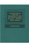 Christian Prayers and Holy Meditations: As Well for Private as Public Exercise...