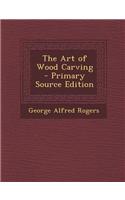 The Art of Wood Carving - Primary Source Edition