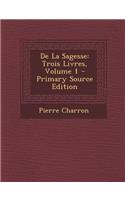 de La Sagesse: Trois Livres, Volume 1 - Primary Source Edition: Trois Livres, Volume 1 - Primary Source Edition