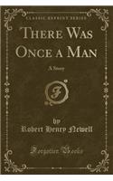 There Was Once a Man: A Story (Classic Reprint)