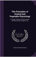 Principles of Animal and Vegetable Physiology: A Popular Treatise On the Functions and Phenomena of Organic Life