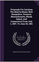 Proposals For Carrying The Mail In Maine, New Hampshire, Vermont, Massachusetts, Rhode Island, And Connecticut From July 1, 1857, To June 30, 1861
