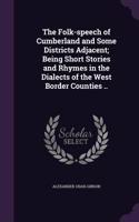 The Folk-speech of Cumberland and Some Districts Adjacent; Being Short Stories and Rhymes in the Dialects of the West Border Counties ..