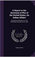 A Report to the Secretary of War of the United States, On Indian Affairs