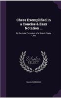 Chess Exemplified in a Concise & Easy Notation ...: By the Late President of a Select Chess Club