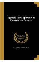 Typhoid Fever Epidemic at Palo Alto ... a Report ..
