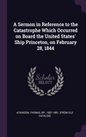 Sermon in Reference to the Catastrophe Which Occurred on Board the United States' Ship Princeton, on February 28, 1844