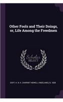 Other Fools and Their Doings, or, Life Among the Freedmen