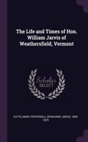 Life and Times of Hon. William Jarvis of Weathersfield, Vermont