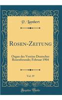 Rosen-Zeitung, Vol. 19: Organ des Vereins Deutscher Rosenfreunde; Februar 1904 (Classic Reprint)