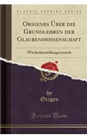 Origenes Ã?ber Die Grundlehren Der Glaubenswissenschaft: Wiederherstellungsversuch (Classic Reprint)