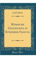 Rï¿½mische Geschichte in Kï¿½rzerer Fassung (Classic Reprint)