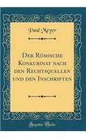 Der Rï¿½mische Konkubinat Nach Den Rechtsquellen Und Den Inschriften (Classic Reprint)