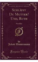 Schläfst Du Mutter? Und, Ruth: Novellen (Classic Reprint)