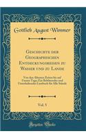 Geschichte Der Geographischen Entdeckungsreisen Zu Wasser Und Zu Lande, Vol. 5