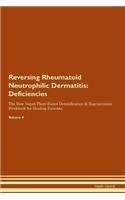 Reversing Rheumatoid Neutrophilic Dermatitis: Deficiencies The Raw Vegan Plant-Based Detoxification & Regeneration Workbook for Healing Patients. Volume 4