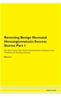 Reversing Benign Neonatal Hemangiomatosis: Success Stories Part 1 The Raw Vegan Plant-Based Detoxification & Regeneration Workbook for Healing Patients. Volume 6