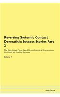Reversing Systemic Contact Dermatitis: Success Stories Part 2 The Raw Vegan Plant-Based Detoxification & Regeneration Workbook for Healing Patients. Volume 7