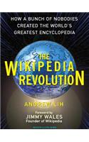 The Wikipedia Revolution: How a Bunch of Nobodies Created the World's Greatest Encyclopedia: How a Bunch of Nobodies Created the World's Greatest Encyclopedia