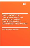 The Conduct of the Administration Reprinted from the Boston Daily Advertiser and Patriot