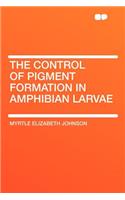 The Control of Pigment Formation in Amphibian Larvae