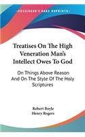 Treatises On The High Veneration Man's Intellect Owes To God